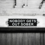 New It's free to sell on eBay Excludes Vehicles and business sellers Sell one like this Sell something else  Share Nobody Gets Out Sober Aluminium Door Sign . Birthday Gift Wall Signs Humour